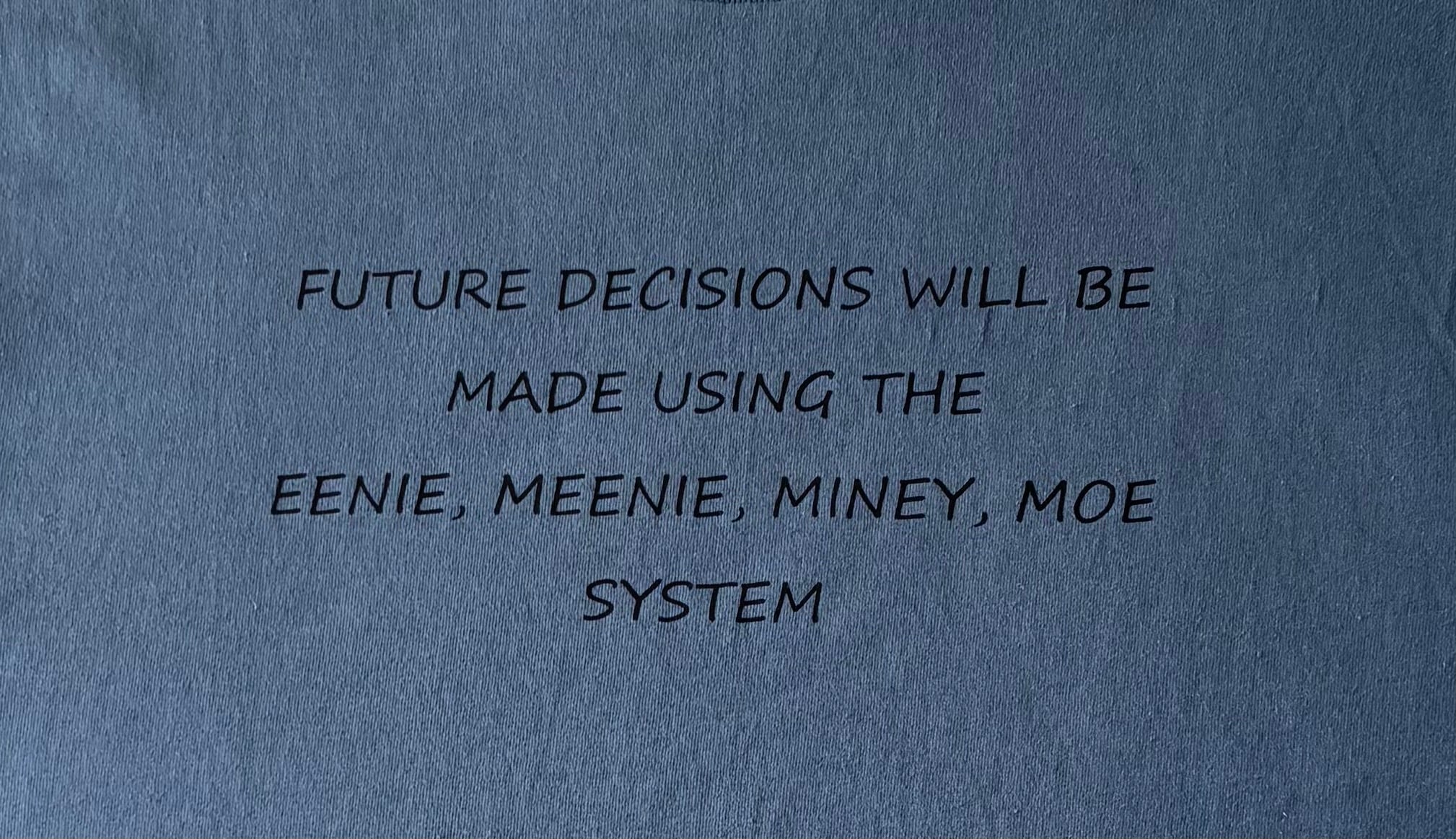 Future decisions will be made using the Eenie Meenie Miney Moe system