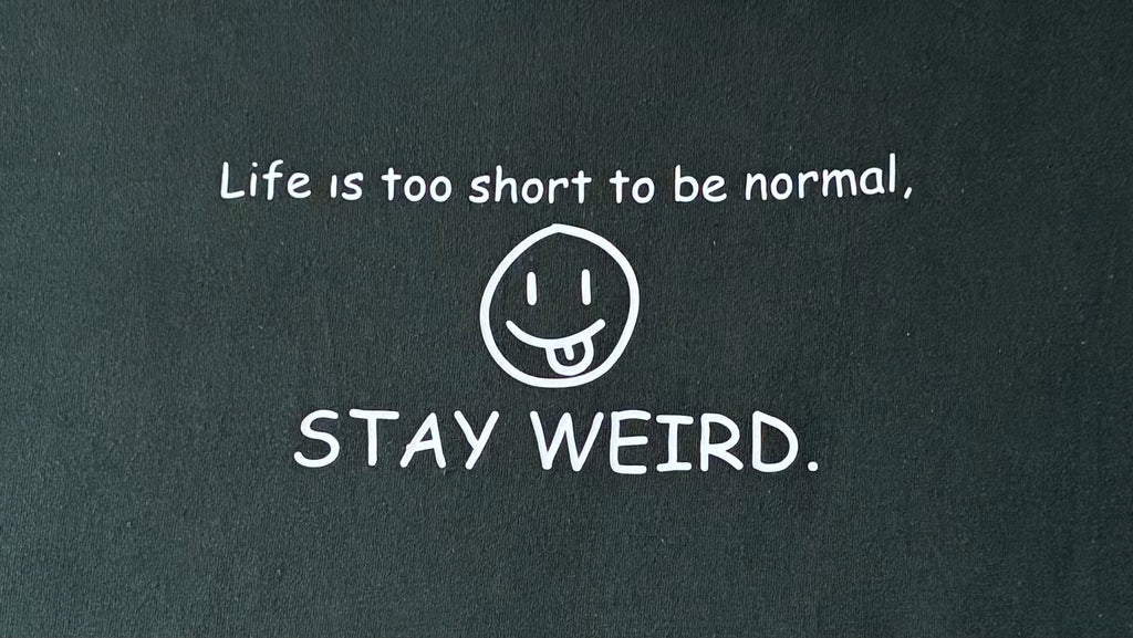 Life is too short to be normal. Stay weird.
