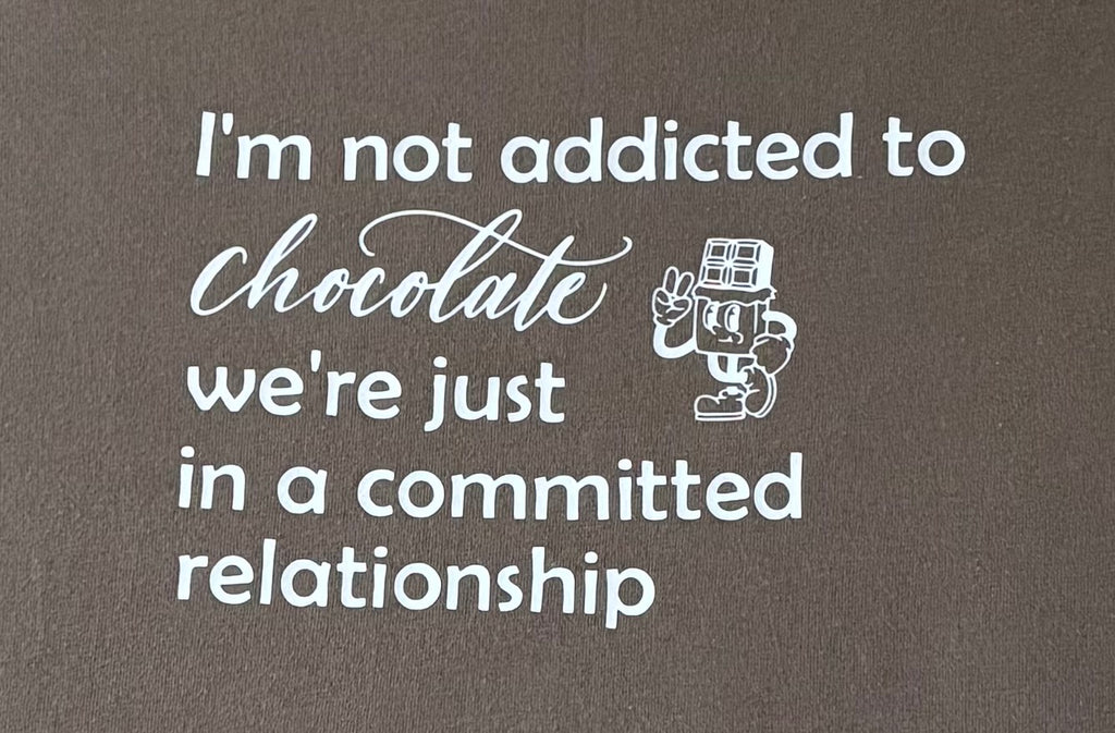 I’m not addicted to chocolate were just in a committed relationship