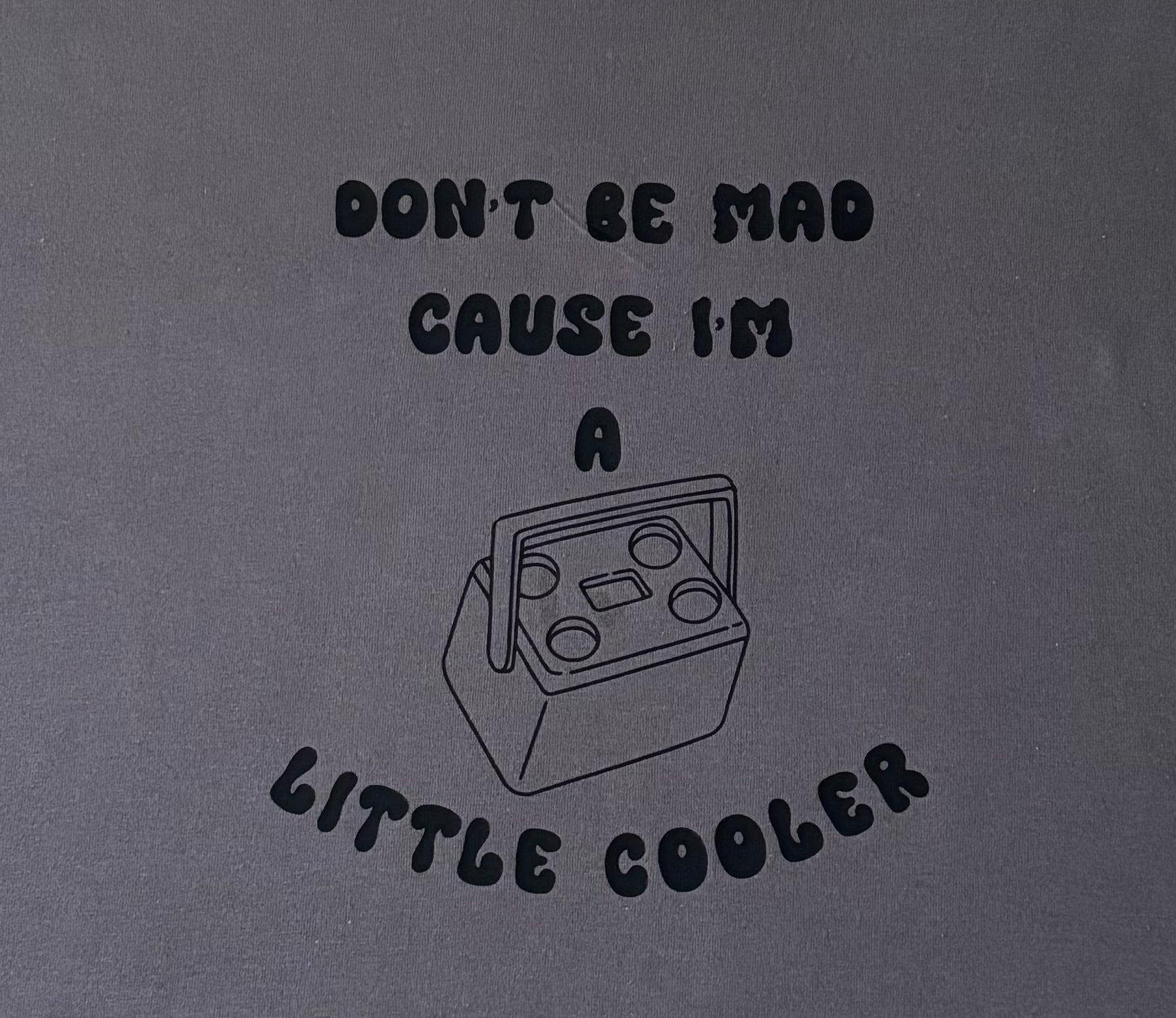 Don’t be mad cause I’m a little cooler