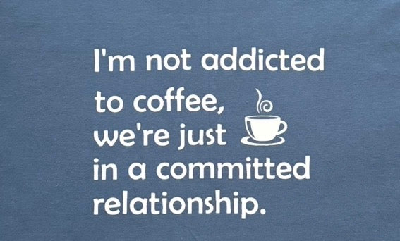 I’m not addicted to coffee. We’re just in a committed relationship.