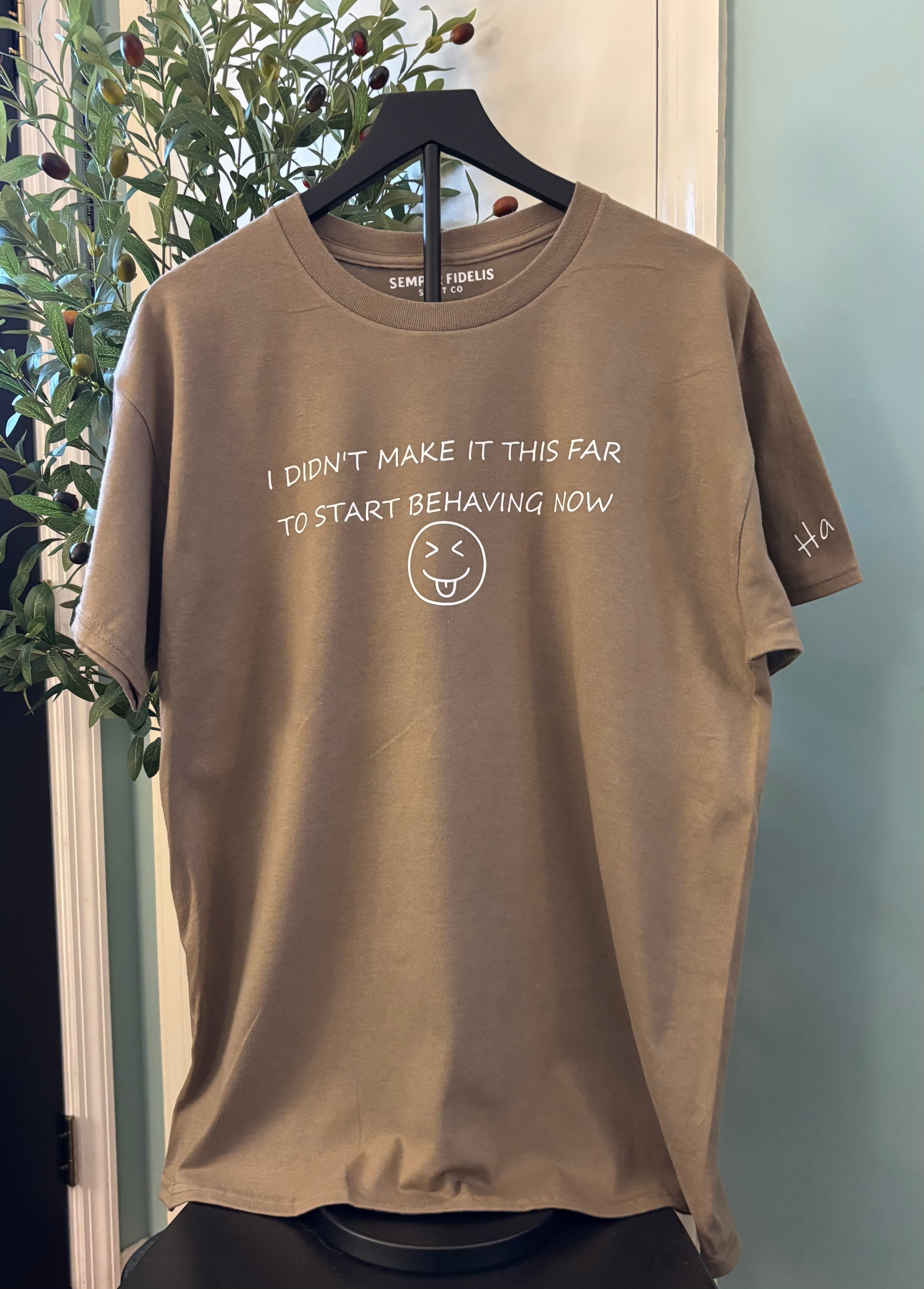 I didn't make it this far to start behaving now