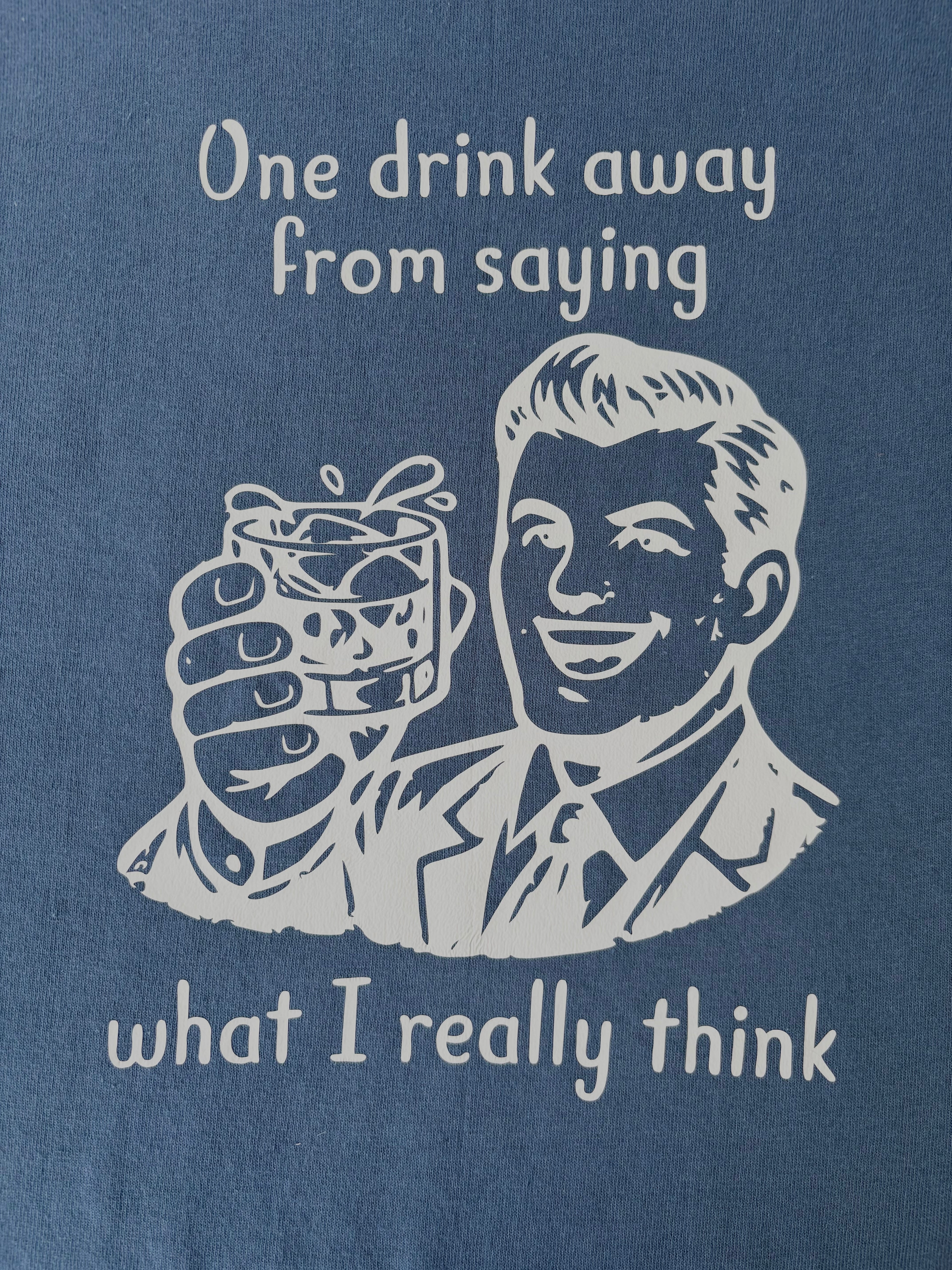 One drink away from saying what I really think